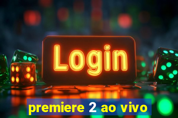 premiere 2 ao vivo